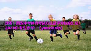 速看！西安中考体育考试方法及评分标准汇总！2024中考生参考！