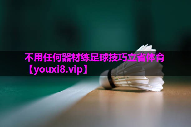 不用任何器材练足球技巧立省体育