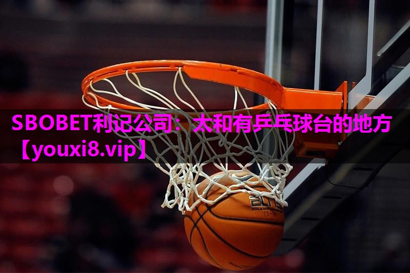 SBOBET利记公司：太和有乒乓球台的地方