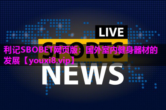 利记SBOBET网页版：国外室内健身器材的发展