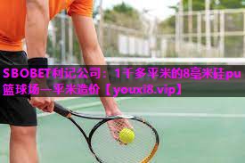 1千多平米的8毫米硅pu篮球场一平米造价 1千多平米的8毫米硅pu篮球场一平米造价