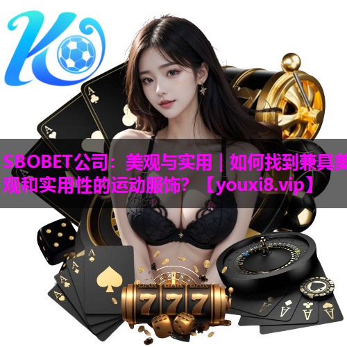 美观与实用|如何找到兼具美观和实用性的运动服饰? 美观与实用|如何找到兼具美观和实用性的运动服饰?