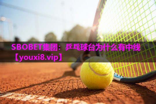 SBOBET集团：乒乓球台为什么有中线