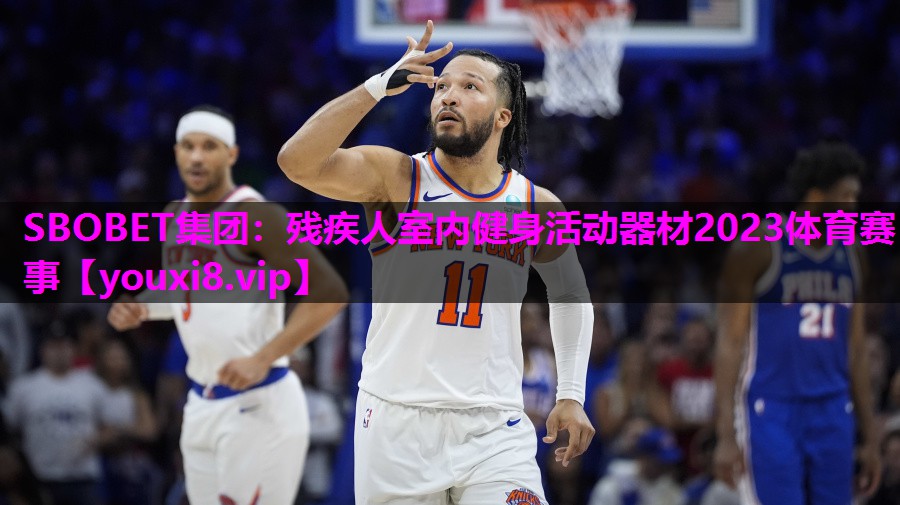 SBOBET集团：残疾人室内健身活动器材2023体育赛事