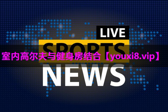 室内高尔夫与健身房结合 室内高尔夫与健身房结合